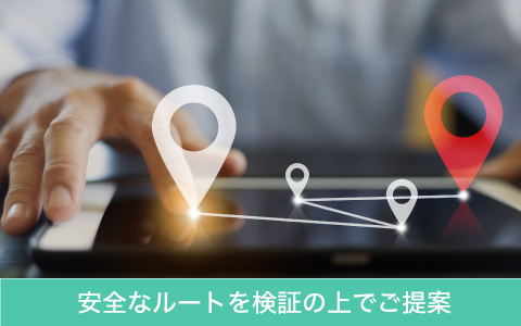 安全なルートを検証の上でご提案・運行