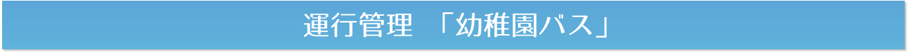 運行管理 「幼稚園バス」