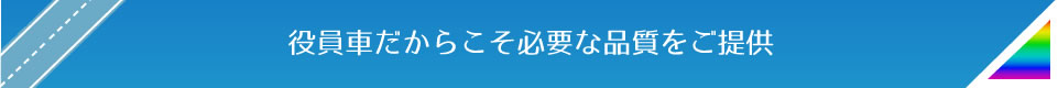 役員車だからこそ必要な品質をご提供